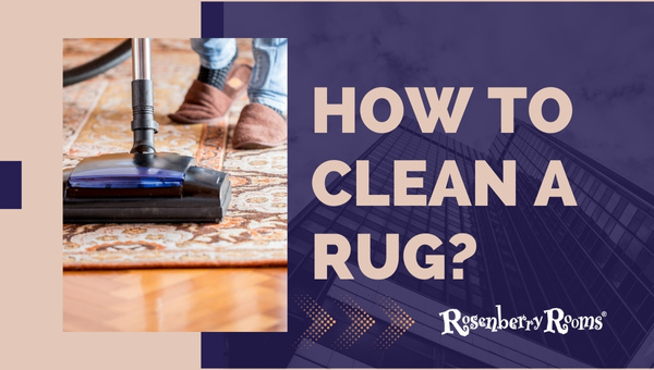 How To Clean A Rug Guide To Keeping Your Carpets Spotless