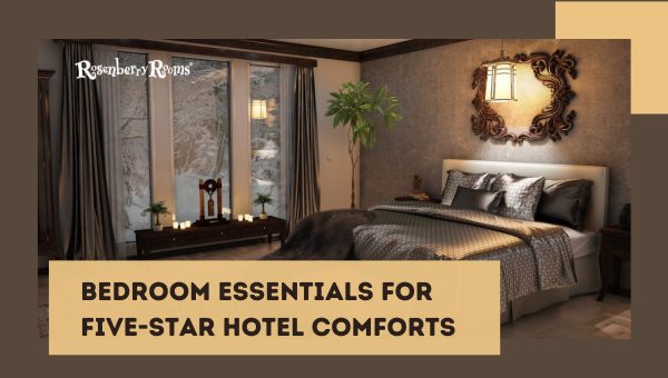 Bedroom Essentials For Five Star Hotel Comforts