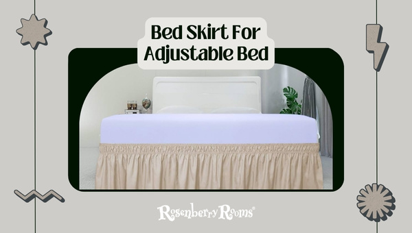 Bed Skirts For Adjustable Bed [Buying Guide & Top 5 Picks]