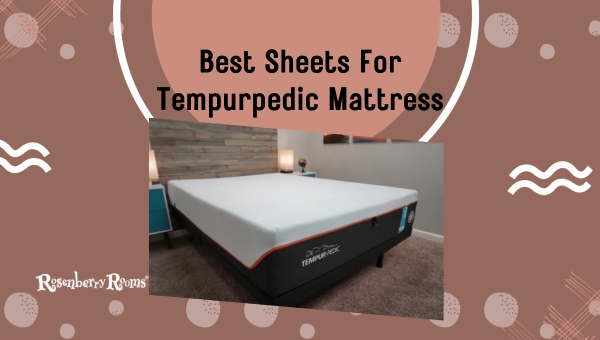 6 Best Sheets For Tempurpedic Mattress 2024 Find The Best Deal   Best Sheets For Tempurpedic Mattress 