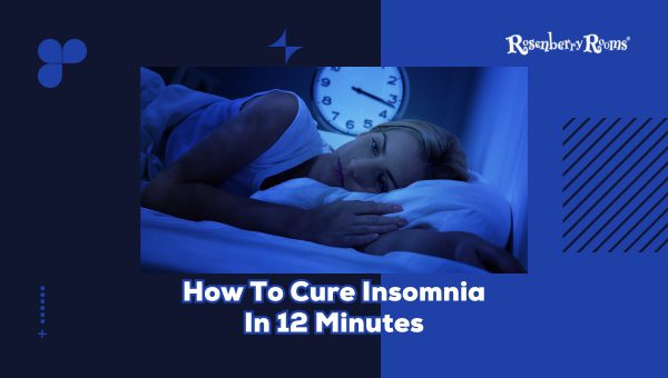 How To Cure Insomnia In 12 Minutes [13 Practical Tips]